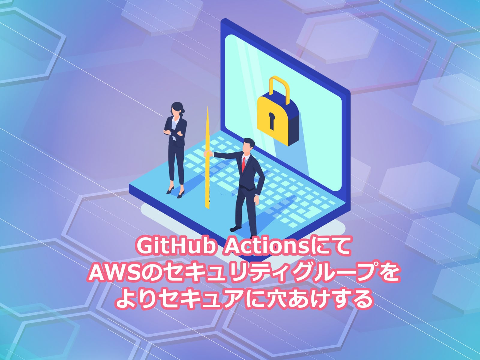 GitHub ActionsにてAWSのセキュリティグループをよりセキュアに穴あけする